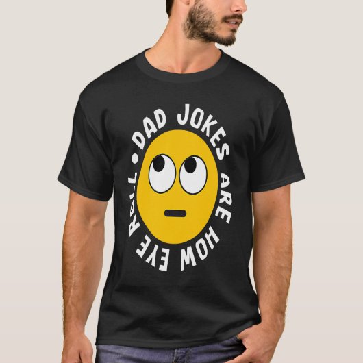 Dad Jokes Are How Eye Roll Daddy 4 Tシャツ (正面)