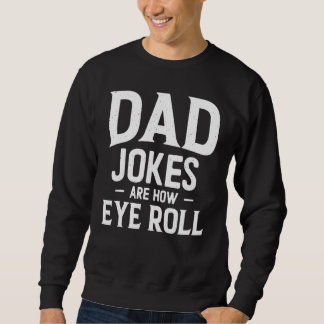 Dad Jokes Are How Eye Roll, Fathers Day Daddy Pun  スウェットシャツ
