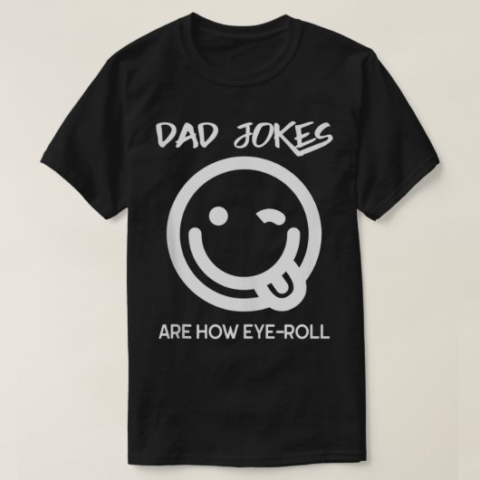 Dad Jokes Are How Eye Roll Funny Dad Tシャツ (デザイン正面)