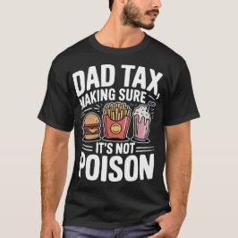Dad Tax Making Sure It's Not Poison Tシャツ