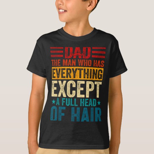 Dad The Man Who Has Everything Except A Full Head  Tシャツ (正面)