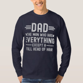 Dad The Man Who Has Everything Except A Full Head  Tシャツ