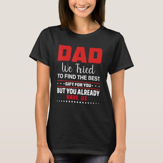 Dad we tried to find the best and you got us . tシャツ (正面)