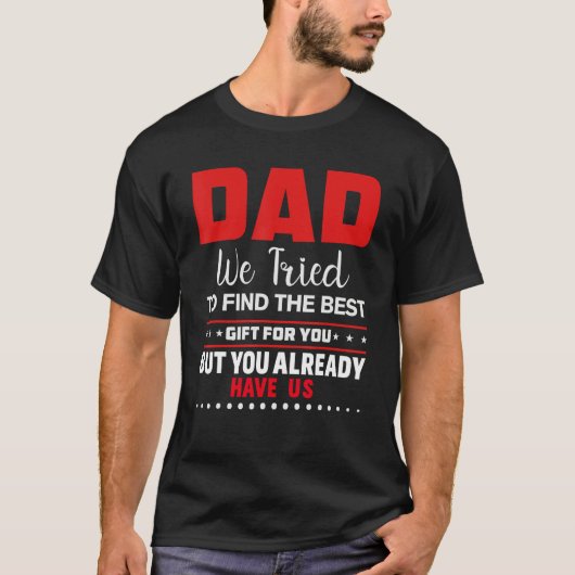Dad we tried to find the best and you got us . tシャツ (正面)
