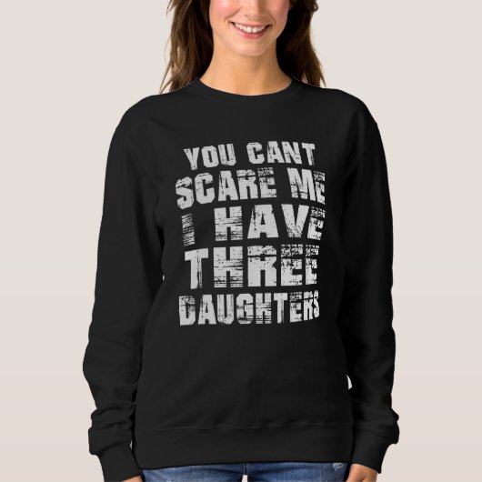 Dad You Can t Scare Me I Have Three Daughters Men スウェットシャツ (正面)