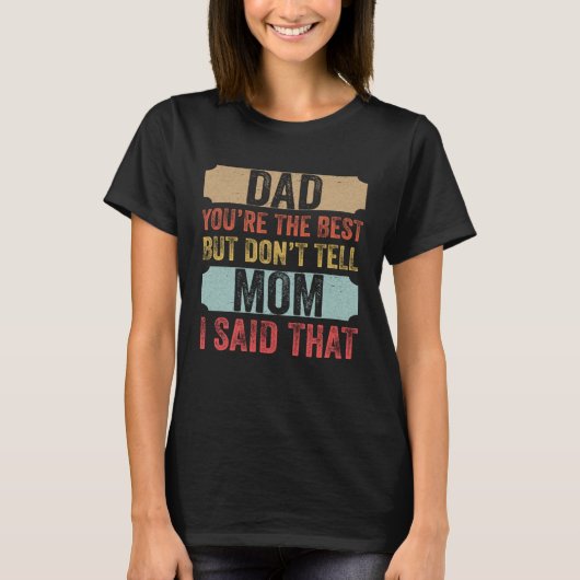 Dad  You re The Best Don t Tell Mom Son Appreciati Tシャツ (正面)