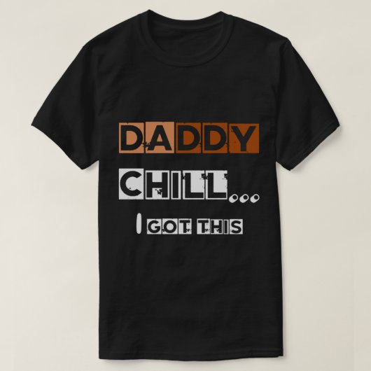 DADDY chill i got this   Tシャツ (デザイン正面)