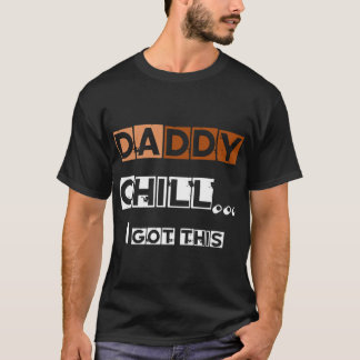 DADDY chill i got this   Tシャツ