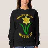 Daffodil With it  Spring Bloom Flower Pun Cute Jok スウェットシャツ (正面)