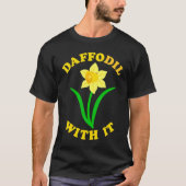 Daffodil With it  Spring Bloom Flower Pun Cute Jok Tシャツ (正面)