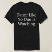 Dance Like No One Is Watching  Tシャツ (デザイン正面)