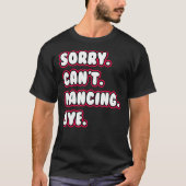 Dance  Sorry Can't Dancing Bye Dancing Dancer Tシャツ (正面)
