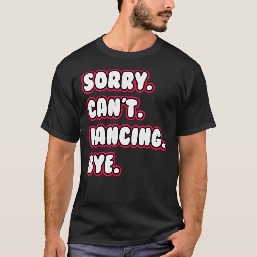 Dance  Sorry Can't Dancing Bye Dancing Dancer Tシャツ (正面)