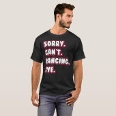 Dance  Sorry Can't Dancing Bye Dancing Dancer Tシャツ (正面フル)