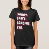 Dance  Sorry Can't Dancing Bye Dancing Dancer Tシャツ (正面)