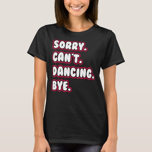 Dance  Sorry Can't Dancing Bye Dancing Dancer Tシャツ (正面)