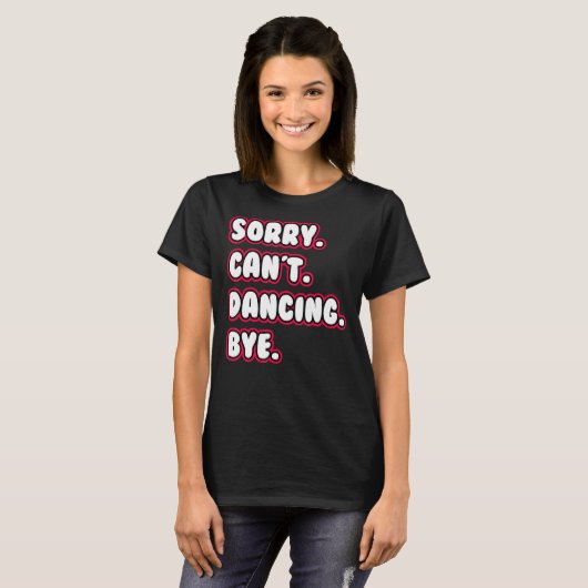 Dance  Sorry Can't Dancing Bye Dancing Dancer Tシャツ (正面フル)