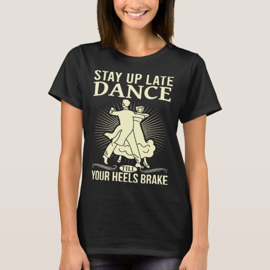 Dance Till Your Heels Brake Ballroom Dancing 6 Tシャツ (正面)