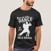 Dance Till Your Heels Brake Ballroom Dancing  7 Tシャツ (正面)