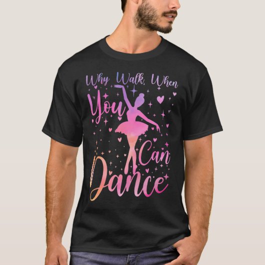 Dancer Ballet Recital Why Walk When You Can Dance  Tシャツ (正面)