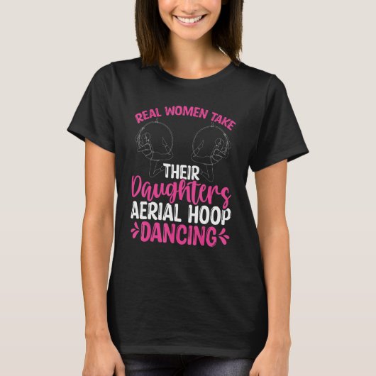 Dancer Real Women take their Daughters Aerial Hoop Tシャツ (正面)