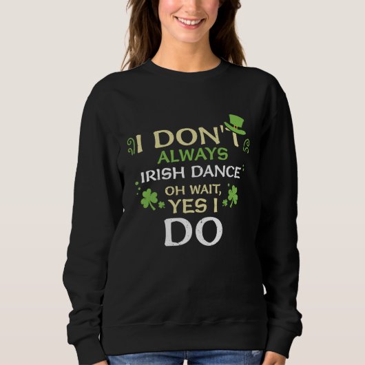 Dancing I Don't Always Irish Dance Oh  St Patrick' スウェットシャツ (正面)