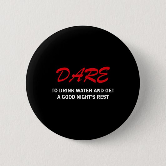 Dare To Drink Water And Get A Good Night's Rest  缶バッジ (正面)