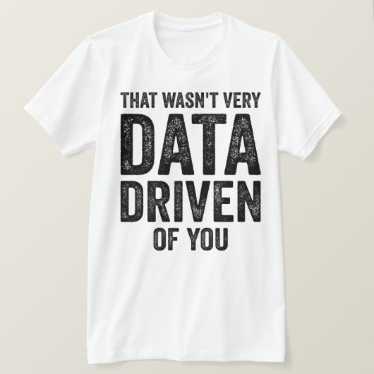 Data Analyst, That Wasn't Very Data Driven of You Tシャツ (デザイン正面)