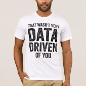 Data Analyst, That Wasn't Very Data Driven of You Tシャツ (正面)