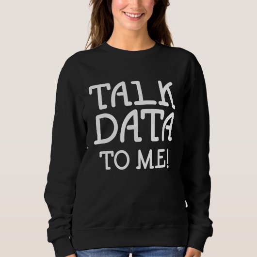 Data Science Statistics Talk Data to Me引用文 スウェットシャツ (正面)