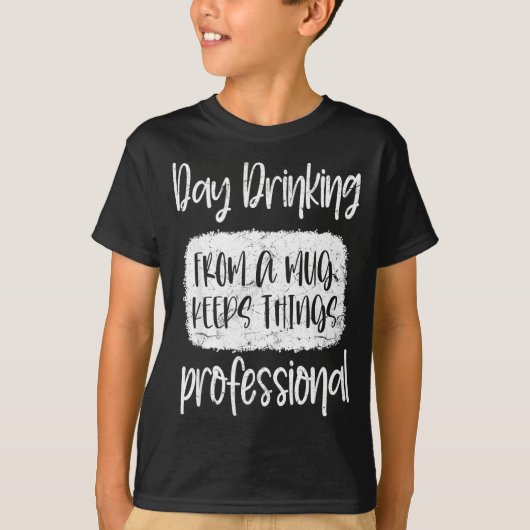 Day Drinking From A Mug, Sarcastic Funny Quotes  Tシャツ (正面)