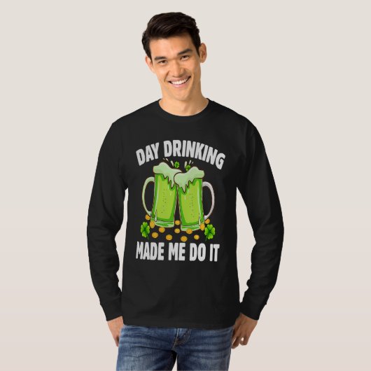 Day Drinking Made Me Do It Drinking St Patricks D Tシャツ (正面フル)
