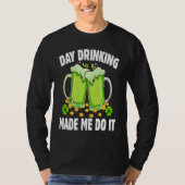Day Drinking Made Me Do It Drinking St Patricks D Tシャツ (正面)