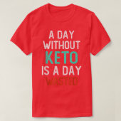 Day Without Keto Is A Day Wasted, Funny Low Carb H Tシャツ (デザイン正面)