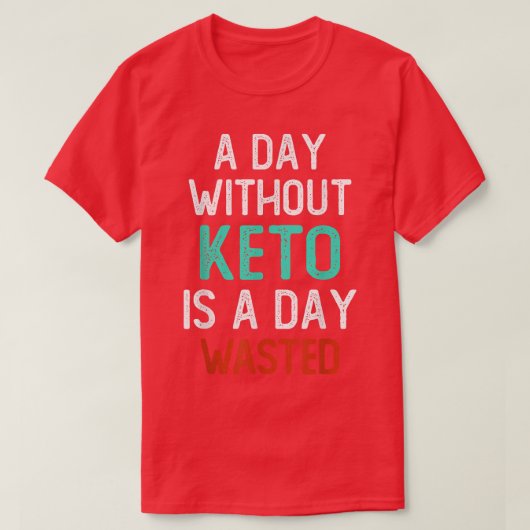 Day Without Keto Is A Day Wasted, Funny Low Carb H Tシャツ (デザイン正面)