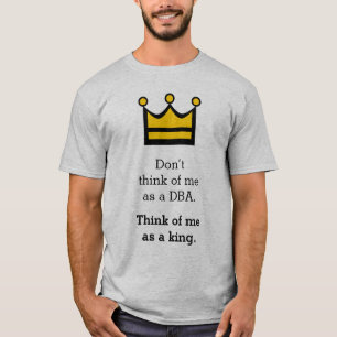 DBAとして私の考えないで下さい。 王として私の考えて下さい Tシャツ