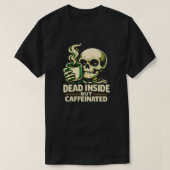 Dead Inside But Caffeinated – Funny Coffee Lover  Tシャツ (デザイン正面)