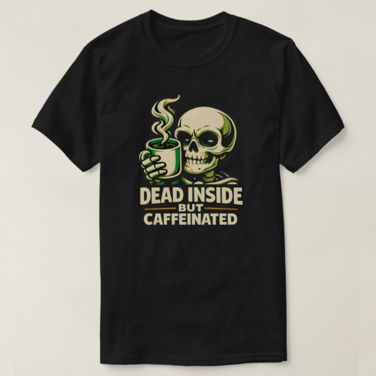 Dead Inside But Caffeinated – Funny Coffee Lover  Tシャツ (デザイン正面)