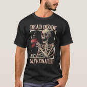 Dead Inside But Caffeinated Skeleton Drinking Coff Tシャツ (正面)