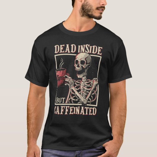 Dead Inside But Caffeinated Skeleton Drinking Coff Tシャツ (正面)