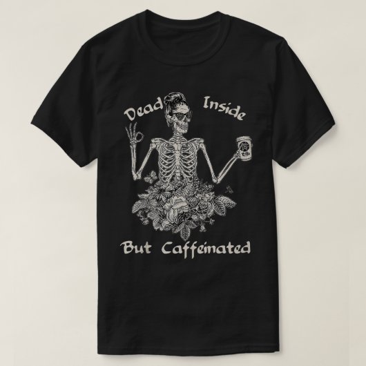 Dead Inside But Caffeinated Skeleton Flower Funny  Tシャツ (デザイン正面)