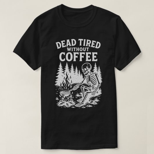 Dead Tired Without Coffee Skeleton Design Tシャツ (デザイン正面)