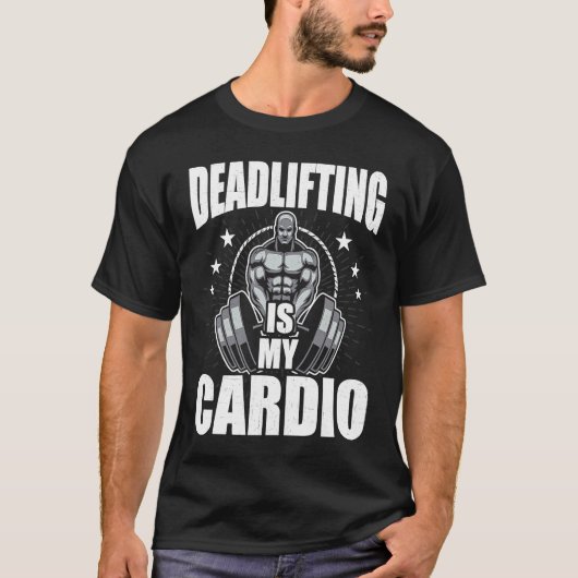 Deadlifting is My Cardio Bodybuilding Weightliftin Tシャツ (正面)