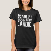 Deadlifts Because I Hate Cardio Deadlifting Powerl Tシャツ (正面)