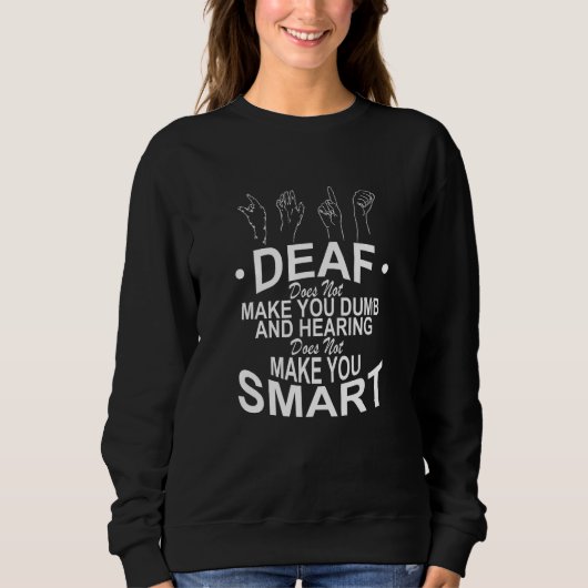 Deaf Does Not Make You Dumb And Hearing Does Not M スウェットシャツ (正面)