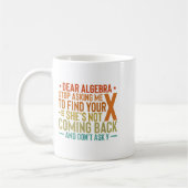 Dear Algebra Stop Asking Me To Find Your X - Maths コーヒーマグカップ (左)