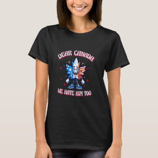 Dear Canada We Hate Him Too Canadian Political Pro Tシャツ