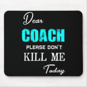 Dear Coach Please Don't Kill Me Today Funny  マウスパッド (正面)