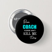 Dear Coach Please Don't Kill Me Today Funny  缶バッジ (正面&裏面)