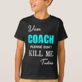 Dear Coach Please Don't Kill Me Today Funny  Tシャツ (正面)